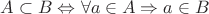 $A \subset B \Leftrightarrow \forall a \in A \Rightarrow a \in B$