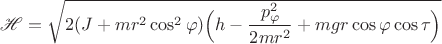 $$
\mathscr H=\sqrt{2(J+mr^2\cos^2\varphi)\Big(h-\frac{p_\varphi^2}{2mr^2}+mgr\cos\varphi\cos\tau\Big)}
$$
