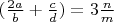 $ (\frac{2a}{b} + \frac{c}{d}) = 3\frac{n}{m} $