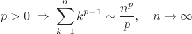 \[
p > 0\; \Rightarrow \;\sum\limits_{k = 1}^n {k^{p - 1} }  \sim \frac{{n^p }}{p},\quad n \to \infty 
\]