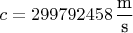 $$c=299792458\,\frac{\text{m}}{\text{s}}$$