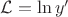 $\mathcal{L} = \ln y'$