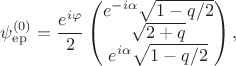 $$\psi^{(0)}_{\mathrm{ep}} = \frac{e^{i \varphi}}{2} 
\begin{pmatrix}
e^{-i \alpha} \sqrt{1 - q/2}\\
\sqrt{2 + q} \\
e^{i \alpha} \sqrt{1 - q/2}
\end{pmatrix},$$