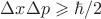 $\Delta x \Delta p \geqslant \hbar/2$