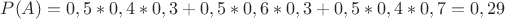 $P(A)=0,5*0,4*0,3+0,5*0,6*0,3+0,5*0,4*0,7=0,29$