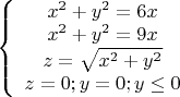 $\left \{ \begin {array}{I}
x^2+y^2=6x\\
x^2+y^2=9x\\
z=\sqrt{x^2+y^2}\\
z=0;y=0;y\le 0\\
\end{array} \right$