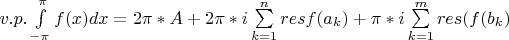 $ v.p. \int\limits_{-\pi}^{\pi} f(x)dx = 2\pi*A + 2\pi*i\sum\limits_{k=1}^n  res f(a_{k}) + \pi*i\sum\limits_{k=1}^m res(f(b_{k})$