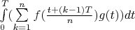 $\int\limits_0^{T}(\sum\limits_{k=1}^{n}f(\frac{t+(k-1)T}{n})g(t))dt$