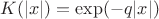 $K(|x|)= \exp(-q|x|)$ $K(|x|)= \exp(-q|x|)$