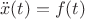 $$\ddot{x}(t) = f(t)$$