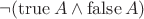 $\lnot(\operatorname{true}A\wedge\operatorname{false}A)$