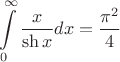 $$\int\limits_0^{\infty}\frac{x}{\sh x }dx=\frac{\pi^2}4$$