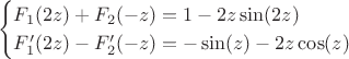 $$\begin{cases}F_1(2z)+F_2(-z)=1-2z \sin(2z)\\ F'_1(2z)-F'_2(-z)=-\sin(z)-2z \cos(z)\end{cases}$$