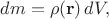 $dm=\rho(\mathbf{r})\,dV,$