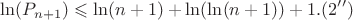 $$\ln(P_{n+1}) \leqslant\ln(n+1)+\ln(\ln(n+1))+1.(2'')$$ $$\ln(P_{n+1}) \leqslant\ln(n+1)+\ln(\ln(n+1))+1.(2'')$$