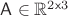 $\mathsf{A}\in \mathbb{R}^{2 \mathsf{x} 3}$