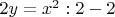 $2y = x^2 : 2 - 2$