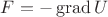 $F=-\operatorname{grad} U$