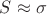 $S \approx  \sigma$