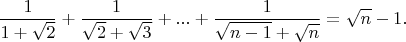 $$\dfrac{1}{1+\sqrt{2}} + \dfrac{1}{\sqrt{2}+\sqrt{3}}+...+\dfrac{1}{\sqrt{n - 1}+\sqrt{n}} = \sqrt{n} - 1.
$$