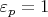 $\varepsilon_p=1$