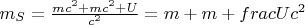$m_S=\frac{mc^2+mc^2+U}{c^2}=m+m+frac{U}{c^2}$
