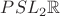 $PSL_2\mathbb{R}$