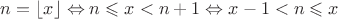 $n = \lfloor x \rfloor \Leftrightarrow n \leqslant x < n + 1 \Leftrightarrow x - 1 < n \leqslant x$