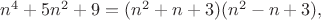 $n^4+5n^2+9=(n^2+n+3)(n^2-n+3),$