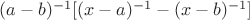 $(a-b)^{-1}[(x-a)^{-1}-(x-b)^{-1}]$