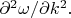 $\partial^2\omega/\partial k^2.$