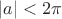 $|a|<2\pi$