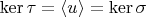 $\ker\tau=\langle u\rangle=\ker\sigma$