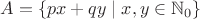 $A=\{px+qy\mid x,y\in\mathbb N_0\}$