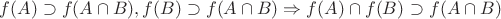 $f(A) \supset f(A \cap B), f(B) \supset f(A \cap B) \Rightarrow f(A) \cap f(B)$ \supset f(A \cap B) $
