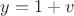 $y=1+v$