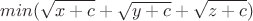 $$min (\sqrt{x+c}+\sqrt{y+c}+\sqrt{z+c})$$
