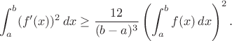 $$
\int_a^b (f'(x))^2\, dx \geq \frac{12}{(b-a)^3} \left(\int_a^b f(x)\, dx\right)^2 .
$$