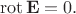 $$$$\operatorname{rot} \mathbf{E}=0.$$