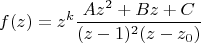 $$f(z)=z^k\frac {Az^2+Bz+C}{(z-1)^2(z-z_0)}$$