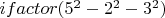 $ifactor({5}^{2}-{2}^{2}-{3}^{2})$