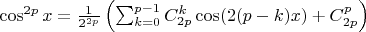 $\cos^{2p} x = \frac{1}{2^{2p}} \left( \sum_{k=0}^{p-1} C_{2p}^{k} \cos(2(p-k) x) + C_{2p}^p  \right)$