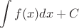 $$\int_{}^{} f(x) dx + C $$