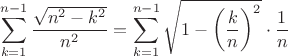 $$\sum_{k=1}^{n-1} \frac{\sqrt{n^2-k^2}}{n^2}=\sum_{k=1}^{n-1} \sqrt{1-\left({k\over n}\right)^2}\cdot{1\over n}$$