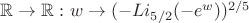 $\mathbb R\to \mathbb R: w\to(-Li_{5/2}(-e^w))^{2/5}$