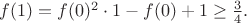 $f(1) = f(0)^{2}\cdot 1-f(0)+1 \ge \frac 34.$