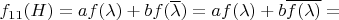 $f_{11}(H) = a f(\lambda) + b f(\overline{\lambda}) = a f(\lambda) + b \overline{f(\lambda)} =$