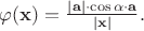 $\varphi (\mathbf x)=\frac {|\mathbf a| \cdot  \cos \alpha \cdot \mathbf a} {|\mathbf x|}.$