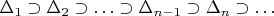 $\Delta_1\supset \Delta_2\supset \ldots\supset \Delta_{n-1}\supset \Delta_n\supset \ldots $