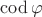 $\operatorname{cod}\varphi$